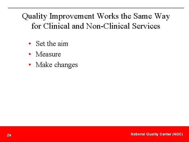 Quality Improvement Works the Same Way for Clinical and Non-Clinical Services • Set the