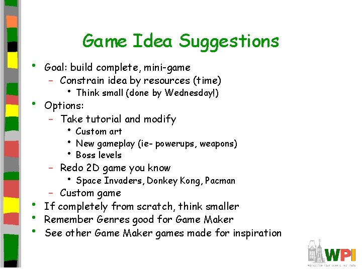 Game Idea Suggestions • • Goal: build complete, mini-game – Constrain idea by resources Game Idea Suggestions • • Goal: build complete, mini-game – Constrain idea by resources