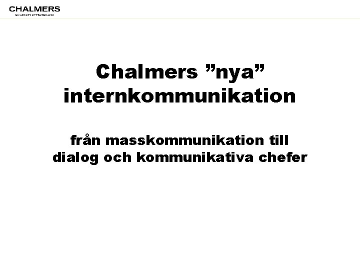 Chalmers ”nya” internkommunikation från masskommunikation till dialog och kommunikativa chefer 