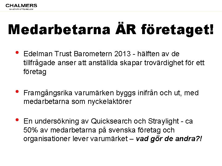 Medarbetarna ÄR företaget! • Edelman Trust Barometern 2013 - hälften av de tillfrågade anser