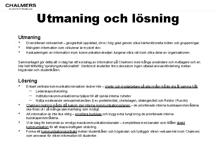 Utmaning och lösning Utmaning • • • Diversifierad verksamhet – geografiskt uppdelad, drivs i