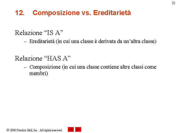 33 12. Composizione vs. Ereditarietà Relazione “IS A” – Ereditarietà (in cui una classe