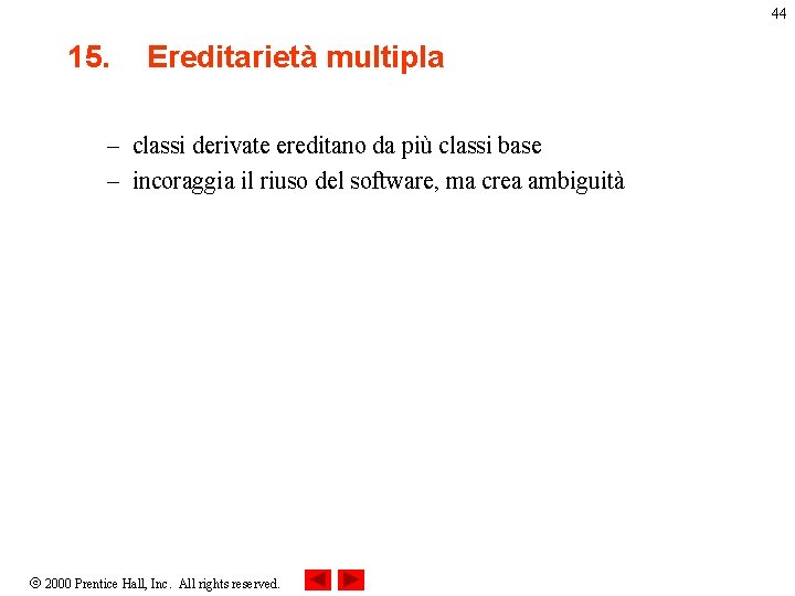 44 15. Ereditarietà multipla – classi derivate ereditano da più classi base – incoraggia