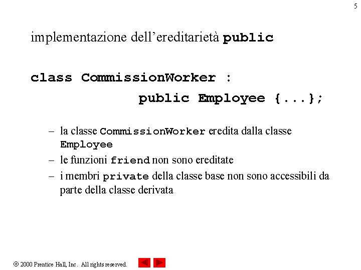 5 implementazione dell’ereditarietà public class Commission. Worker : public Employee {. . . };