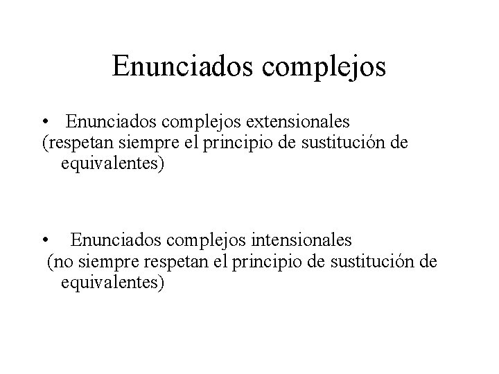 Enunciados complejos • Enunciados complejos extensionales (respetan siempre el principio de sustitución de equivalentes)