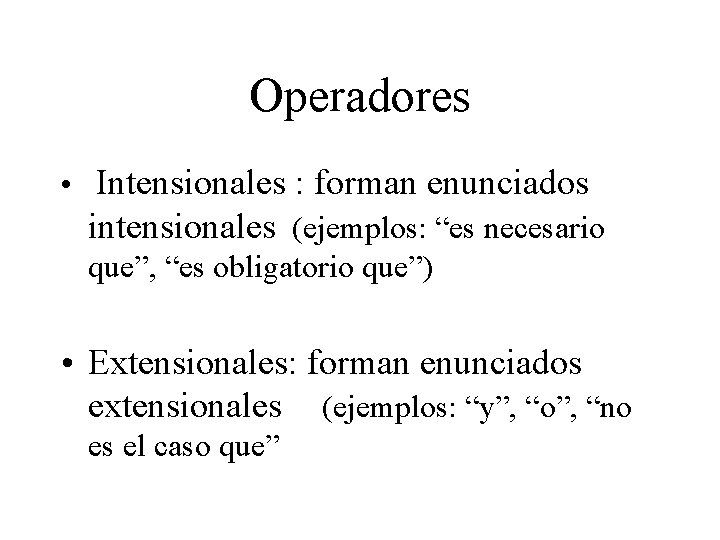 Operadores • Intensionales : forman enunciados intensionales (ejemplos: “es necesario que”, “es obligatorio que”)
