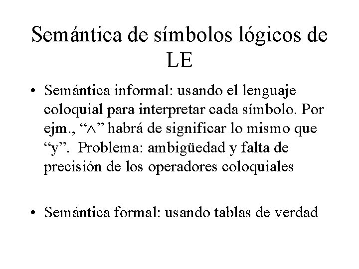 Semántica de símbolos lógicos de LE • Semántica informal: usando el lenguaje coloquial para