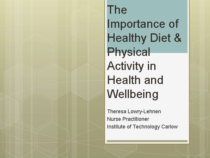 The Importance of Healthy Diet & Physical Activity in Health and Wellbeing Theresa Lowry-Lehnen