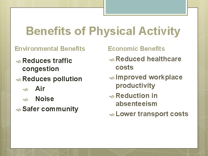 Benefits of Physical Activity Environmental Benefits Economic Benefits Reduces traffic Reduced healthcare congestion Reduces