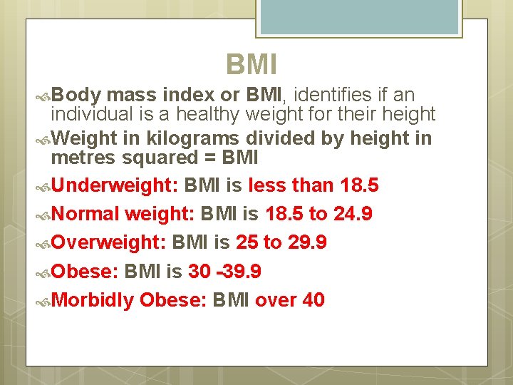 BMI Body mass index or BMI, identifies if an individual is a healthy weight