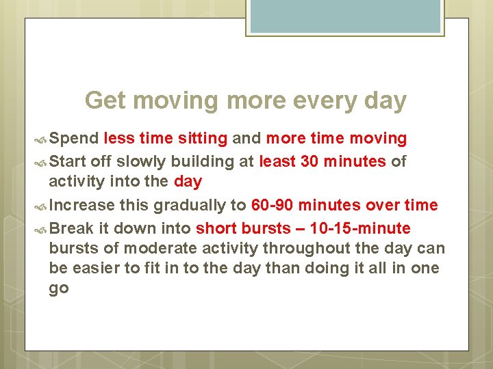 Get moving more every day Spend less time sitting and more time moving Start