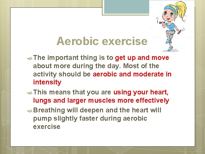 Aerobic exercise The important thing is to get up and move about more during