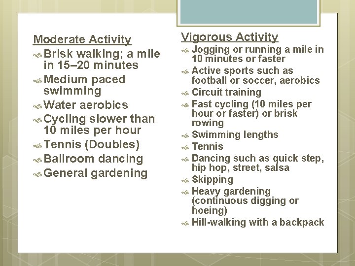 Moderate Activity Brisk walking; a mile in 15– 20 minutes Medium paced swimming Water