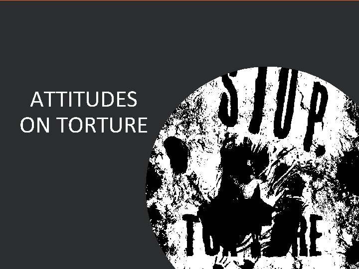 ATTITUDES ON TORTURE 