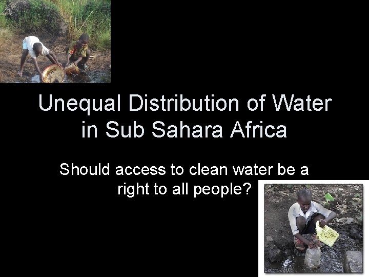 Unequal Distribution of Water in Sub Sahara Africa Should access to clean water be