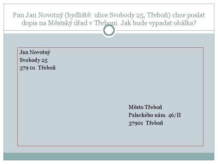 Pan Jan Novotný (bydliště: ulice Svobody 25, Třeboň) chce poslat dopis na Městský úřad