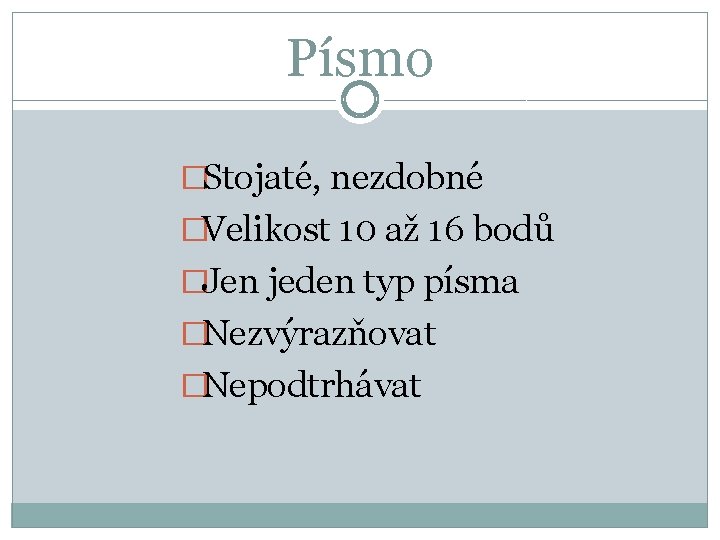 Písmo �Stojaté, nezdobné �Velikost 10 až 16 bodů �Jen jeden typ písma �Nezvýrazňovat �Nepodtrhávat