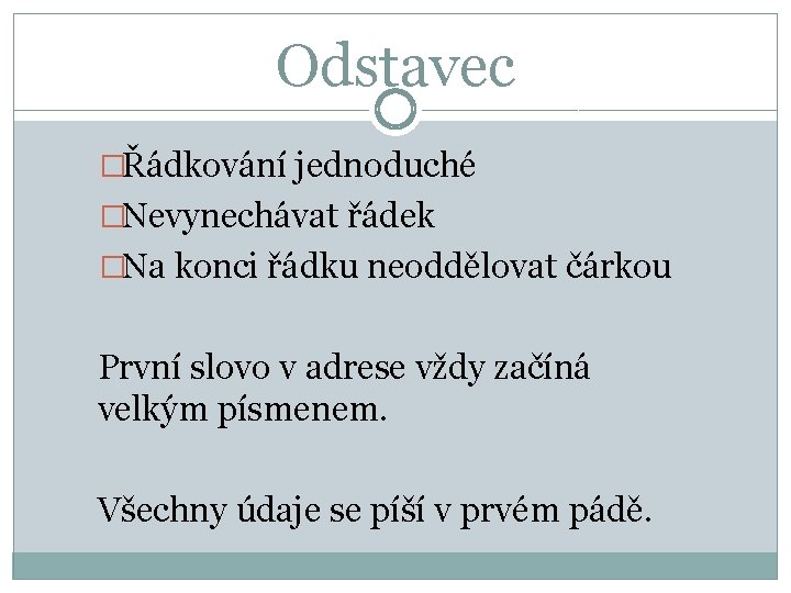 Odstavec �Řádkování jednoduché �Nevynechávat řádek �Na konci řádku neoddělovat čárkou První slovo v adrese