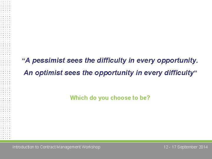 “A pessimist sees the difficulty in every opportunity. An optimist sees the opportunity in