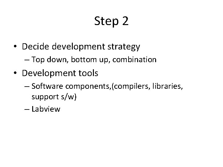 Step 2 • Decide development strategy – Top down, bottom up, combination • Development