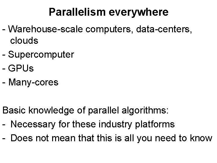 Parallelism everywhere - Warehouse-scale computers, data-centers, clouds - Supercomputer - GPUs - Many-cores Basic