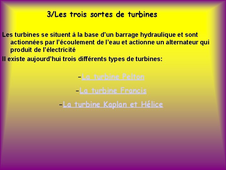 3/Les trois sortes de turbines Les turbines se situent à la base d’un barrage