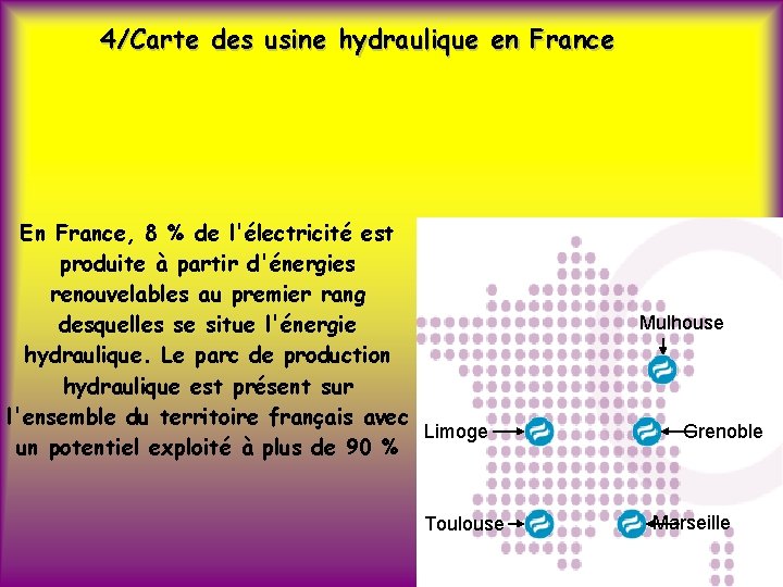 4/Carte des usine hydraulique en France En France, 8 % de l'électricité est produite