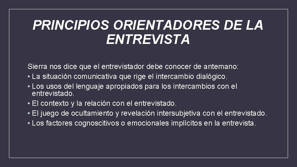 PRINCIPIOS ORIENTADORES DE LA ENTREVISTA Sierra nos dice que el entrevistador debe conocer de