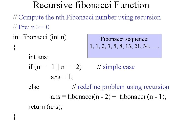 Recursive fibonacci Function // Compute the nth Fibonacci number using recursion // Pre: n