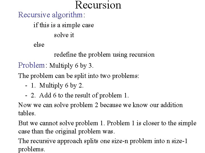 Recursion Recursive algorithm: if this is a simple case solve it else redefine the