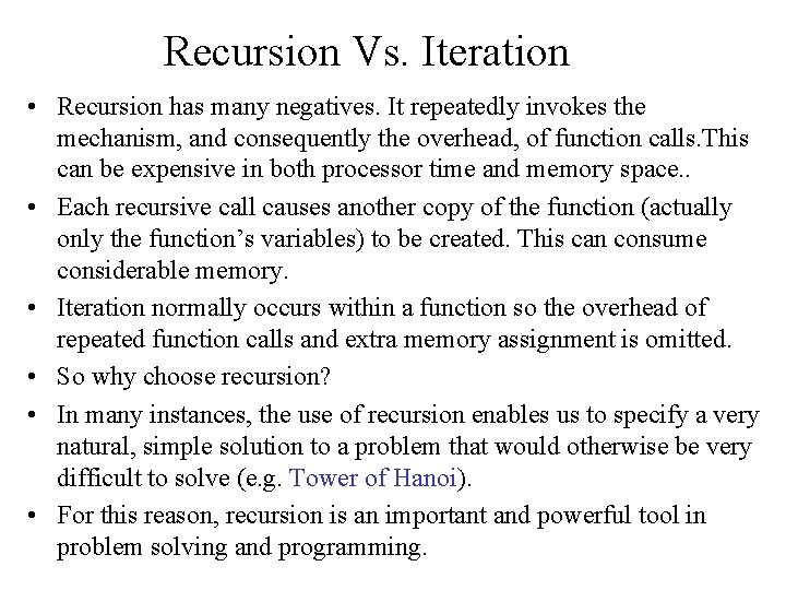 Recursion Vs. Iteration • Recursion has many negatives. It repeatedly invokes the mechanism, and