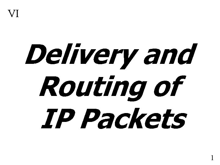 VI Delivery and Routing of IP Packets 1 