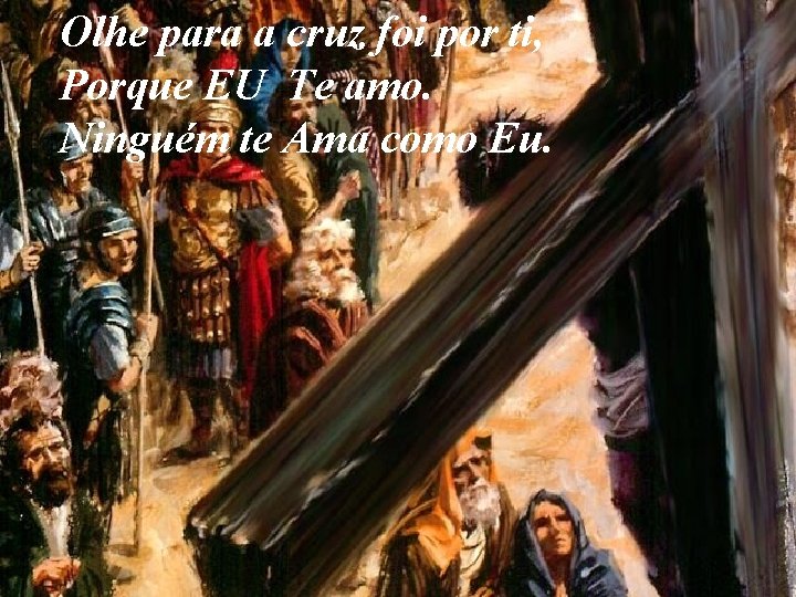 Olhe para a cruz foi por ti, Porque EU Te amo. Ninguém te Ama