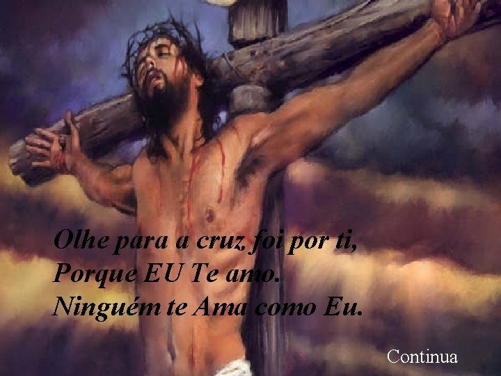 Olhe para a cruz foi por ti, Porque EU Te amo. Ninguém te Ama