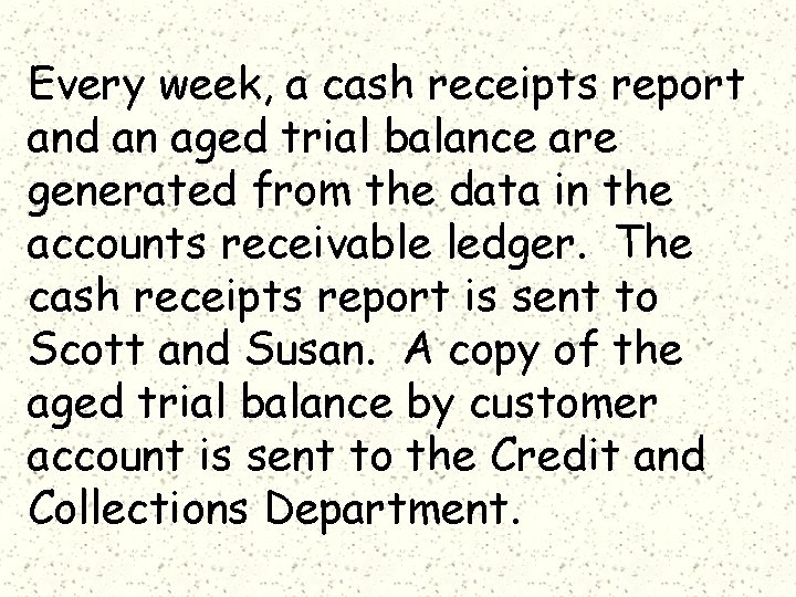 Every week, a cash receipts report and an aged trial balance are generated from