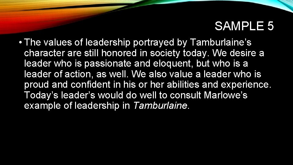 SAMPLE 5 • The values of leadership portrayed by Tamburlaine’s character are still honored
