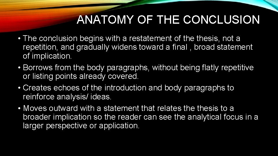 ANATOMY OF THE CONCLUSION • The conclusion begins with a restatement of thesis, not