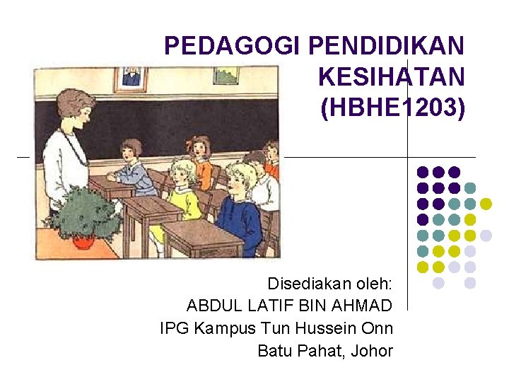 PEDAGOGI PENDIDIKAN KESIHATAN (HBHE 1203) Disediakan oleh: ABDUL LATIF BIN AHMAD IPG Kampus Tun