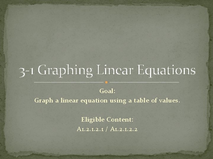 3 -1 Graphing Linear Equations Goal: Graph a linear equation using a table of