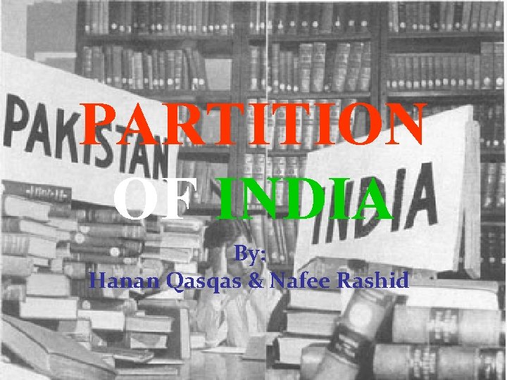 PARTITION OF INDIA By: Hanan Qasqas & Nafee Rashid 