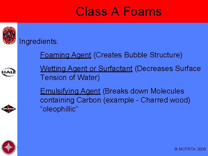 Class A Foams Ingredients: Foaming Agent (Creates Bubble Structure) Wetting Agent or Surfactant (Decreases