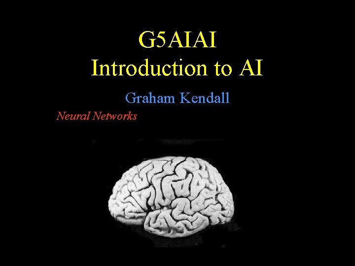 G 5 AIAI Introduction to AI Graham Kendall Neural Networks 
