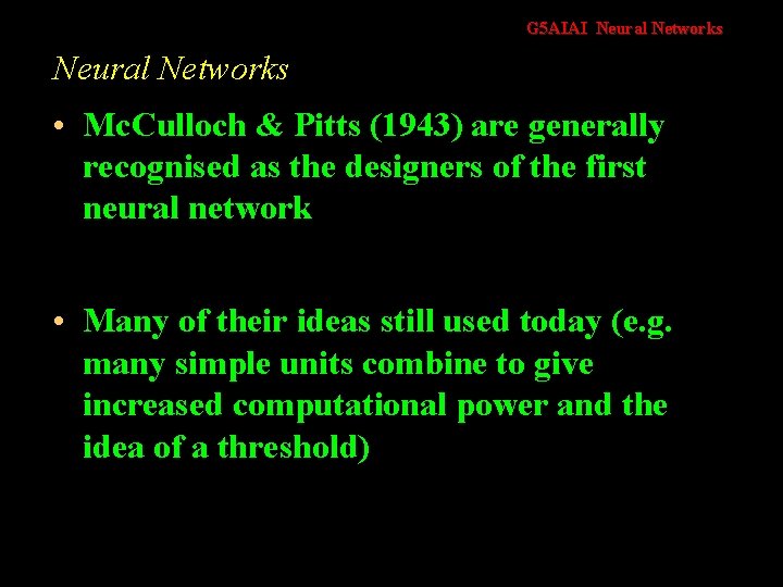 G 5 AIAI Neural Networks • Mc. Culloch & Pitts (1943) are generally recognised