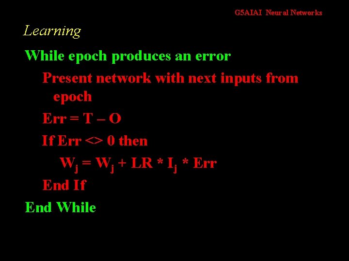 G 5 AIAI Neural Networks Learning While epoch produces an error Present network with
