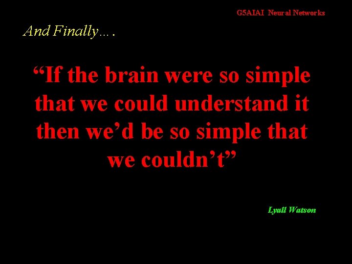 G 5 AIAI Neural Networks And Finally…. “If the brain were so simple that