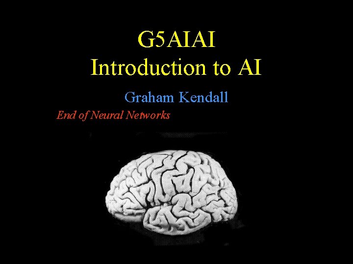 G 5 AIAI Introduction to AI Graham Kendall End of Neural Networks 
