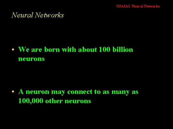 G 5 AIAI Neural Networks • We are born with about 100 billion neurons