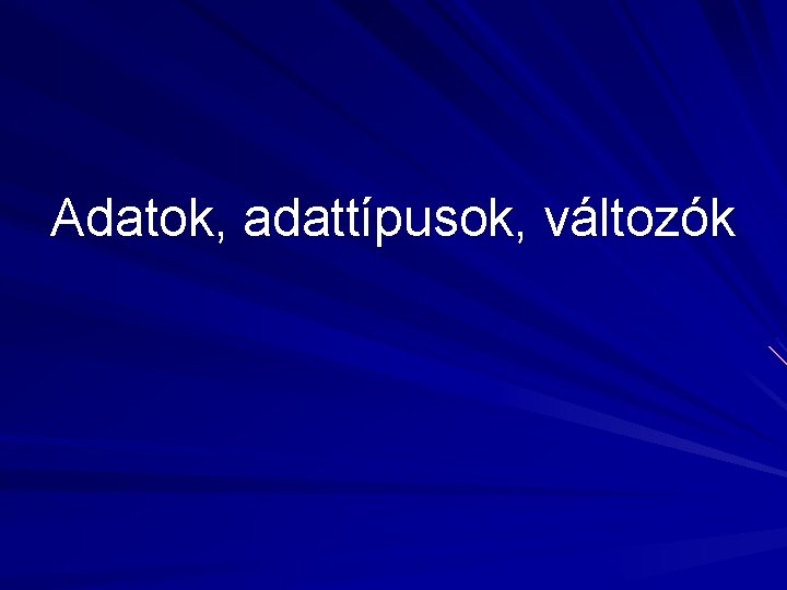Adatok, adattípusok, változók 