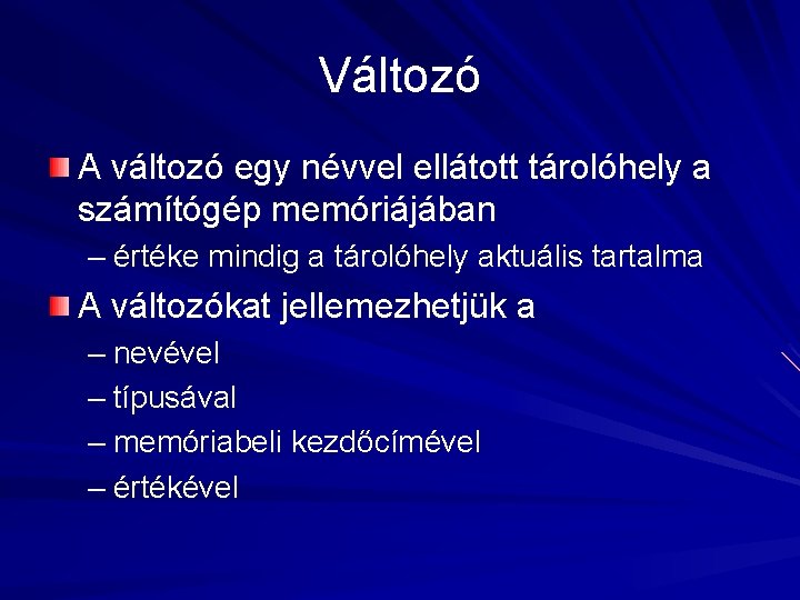 Változó A változó egy névvel ellátott tárolóhely a számítógép memóriájában – értéke mindig a