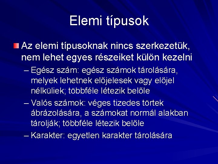 Elemi típusok Az elemi típusoknak nincs szerkezetük, nem lehet egyes részeiket külön kezelni –